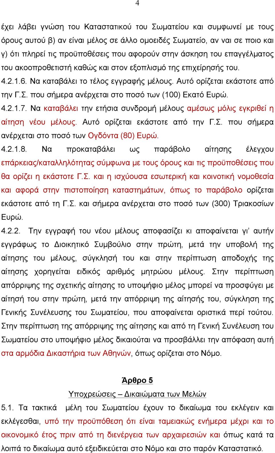 που σήµερα ανέρχεται στο ποσό των (100) Εκατό Ευρώ. 4.2.1.7. Να καταβάλει την ετήσια συνδροµή µέλους αµέσως µόλις εγκριθεί η αίτηση νέου µέλους. Αυτό ορίζεται εκάστοτε από την Γ.Σ.