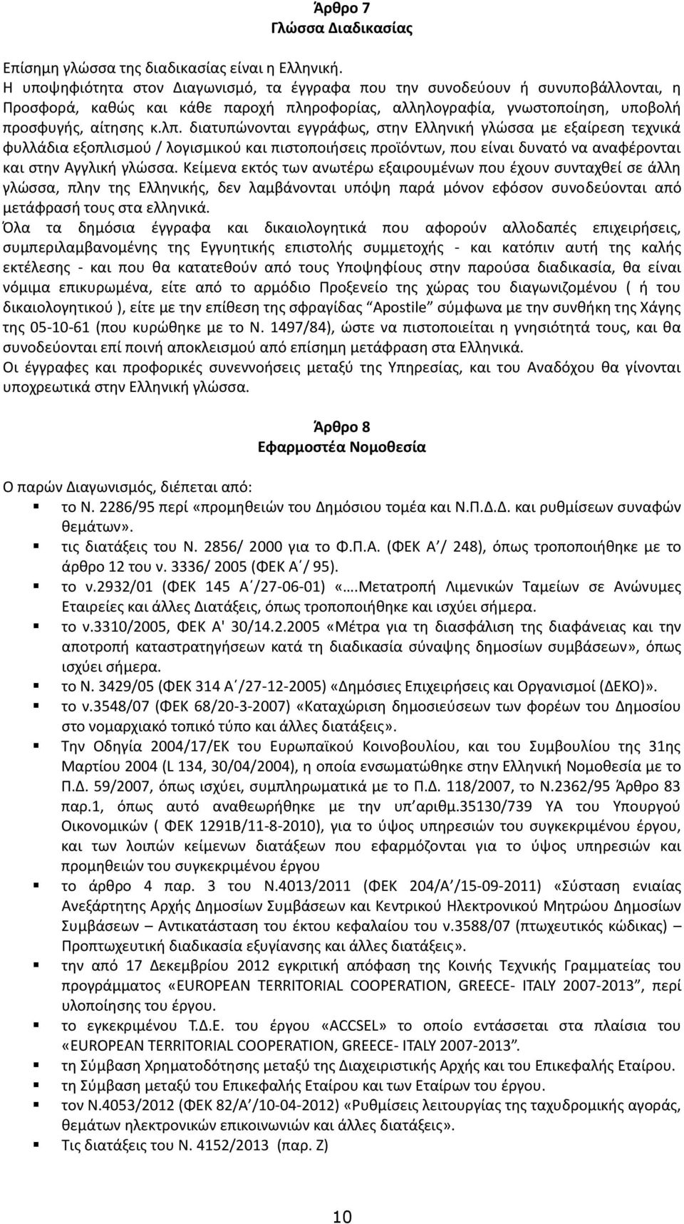 διατυπώνονται εγγράφως, στην Ελληνική γλώσσα με εξαίρεση τεχνικά φυλλάδια εξοπλισμού / λογισμικού και πιστοποιήσεις προϊόντων, που είναι δυνατό να αναφέρονται και στην Αγγλική γλώσσα.