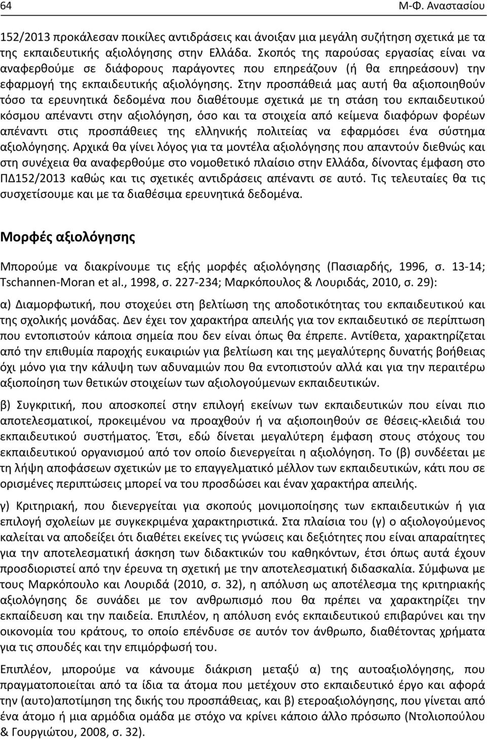 Στην προσπάθειά μας αυτή θα αξιοποιηθούν τόσο τα ερευνητικά δεδομένα που διαθέτουμε σχετικά με τη στάση του εκπαιδευτικού κόσμου απέναντι στην αξιολόγηση, όσο και τα στοιχεία από κείμενα διαφόρων