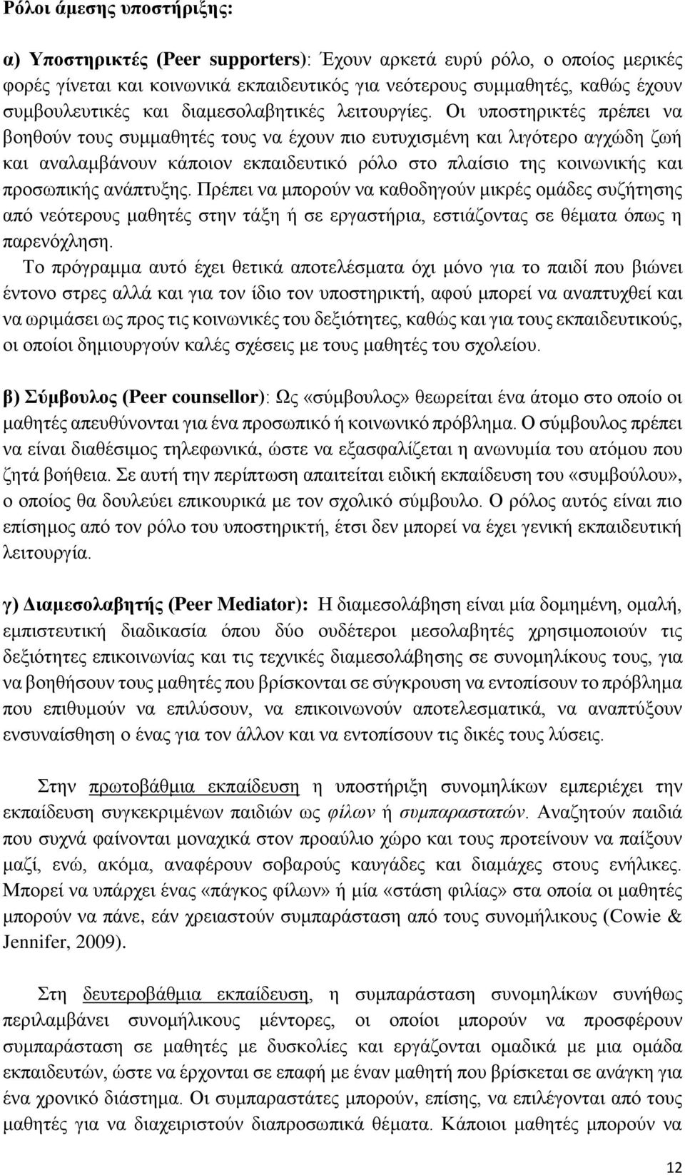 Οι υποστηρικτές πρέπει να βοηθούν τους συμμαθητές τους να έχουν πιο ευτυχισμένη και λιγότερο αγχώδη ζωή και αναλαμβάνουν κάποιον εκπαιδευτικό ρόλο στο πλαίσιο της κοινωνικής και προσωπικής ανάπτυξης.