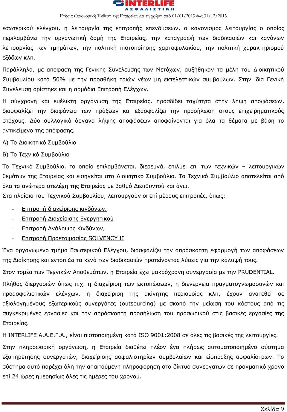 Παράλληλα, με απόφαση της Γενικής Συνέλευσης των Μετόχων, αυξήθηκαν τα μέλη του Διοικητικού Συμβουλίου κατά 50% με την προσθήκη τριών νέων μη εκτελεστικών συμβούλων.