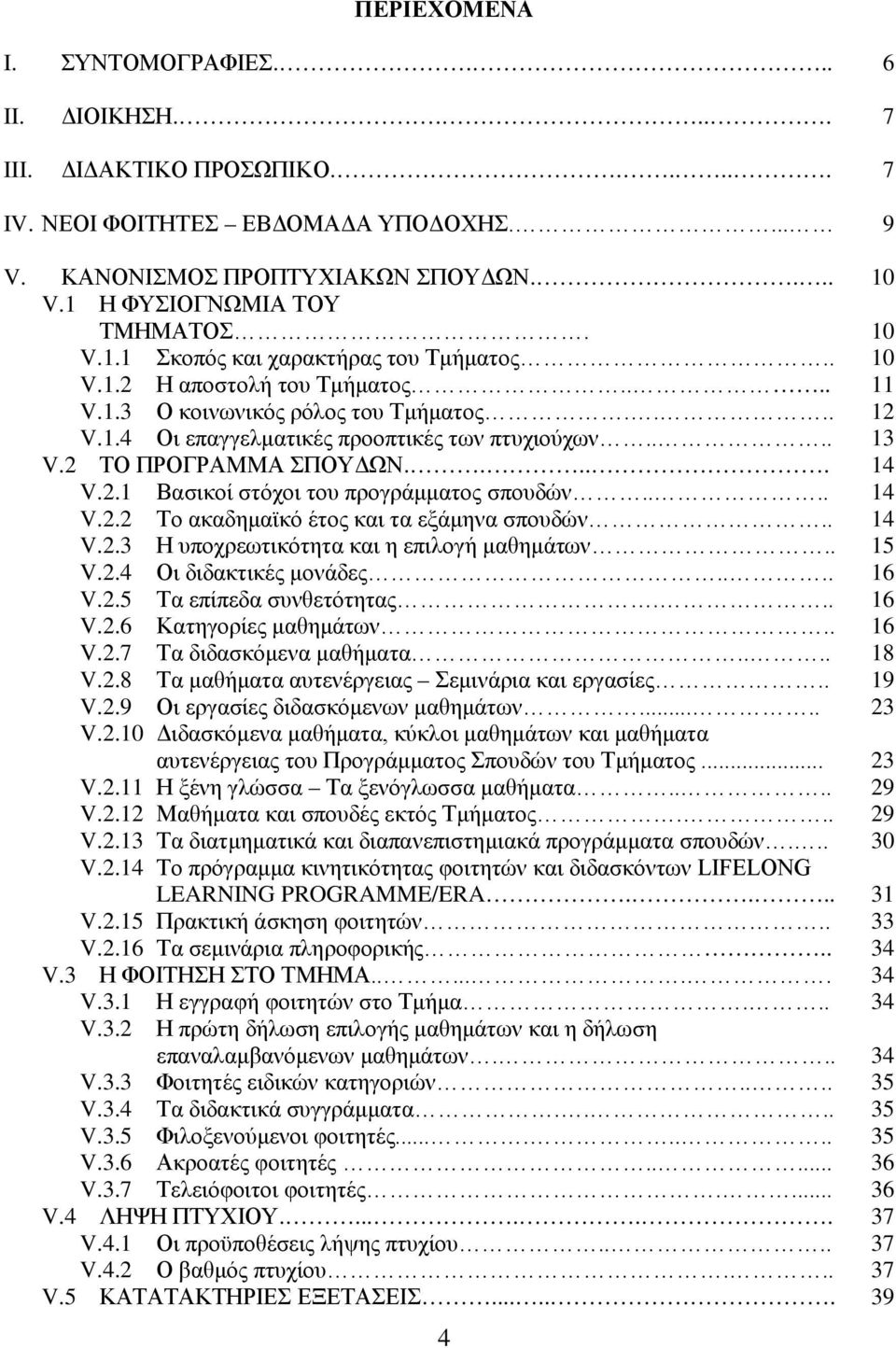 ... 13 V.2 ΤΟ ΠΡΟΓΡΑΜΜΑ ΣΠΟΥΔΩΝ..... 14 V.2.1 Βασικοί στόχοι του προγράμματος σπουδών.... 14 V.2.2 Το ακαδημαϊκό έτος και τα εξάμηνα σπουδών.. 14 V.2.3 Η υποχρεωτικότητα και η επιλογή μαθημάτων.. 15 V.