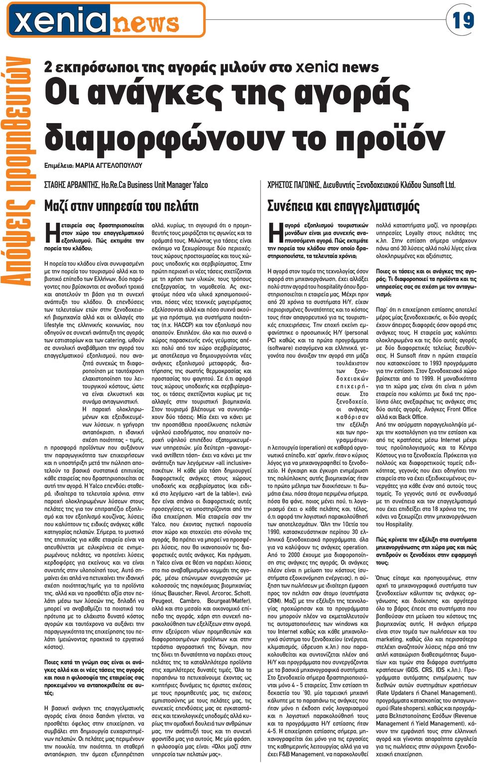 Πώς εκτιμάτε την πορεία του κλάδου; Η πορεία του κλάδου είναι συνυφασμένη με την πορεία του τουρισμού αλλά και το βιοτικό επίπεδο των Ελλήνων, δύο παράγοντες που βρίσκονται σε ανοδική τροχιά και