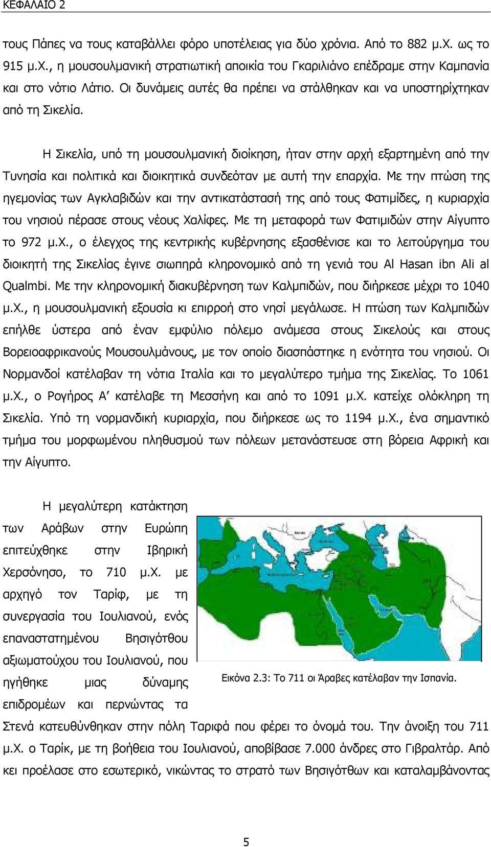 Η Σικελία, υπό τη µουσουλµανική διοίκηση, ήταν στην αρχή εξαρτηµένη από την Τυνησία και πολιτικά και διοικητικά συνδεόταν µε αυτή την επαρχία.