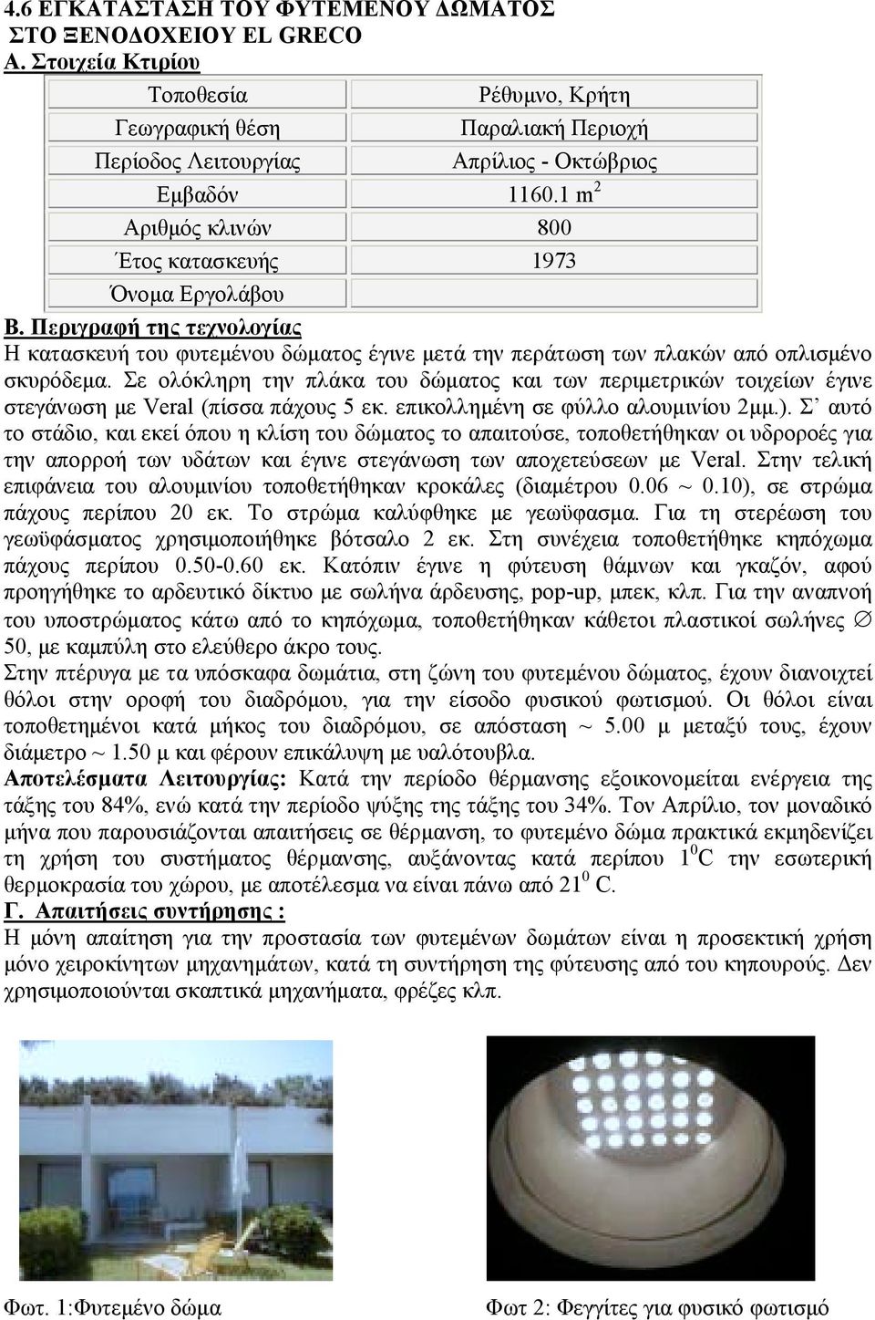 Σε ολόκληρη την πλάκα του δώµατος και των περιµετρικών τοιχείων έγινε στεγάνωση µε Veral (πίσσα πάχους 5 εκ. επικολληµένη σε φύλλο αλουµινίου 2µµ.).