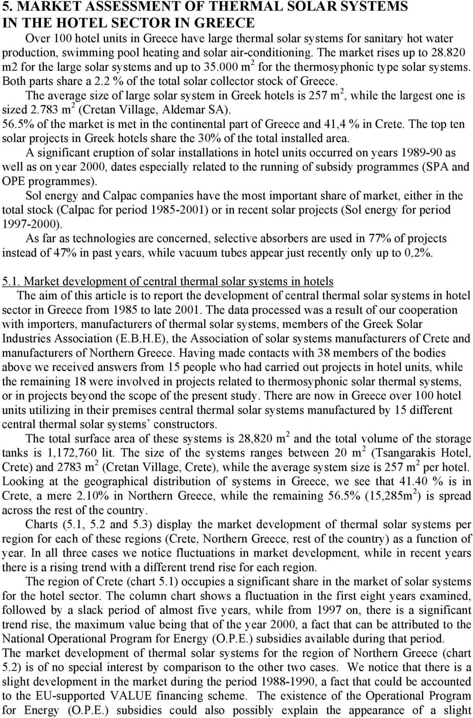 2 % of the total solar collector stock of Greece. The average size of large solar system in Greek hotels is 257 m 2, while the largest one is sized 2.783 m 2 (Cretan Village, Aldemar SA). 56.