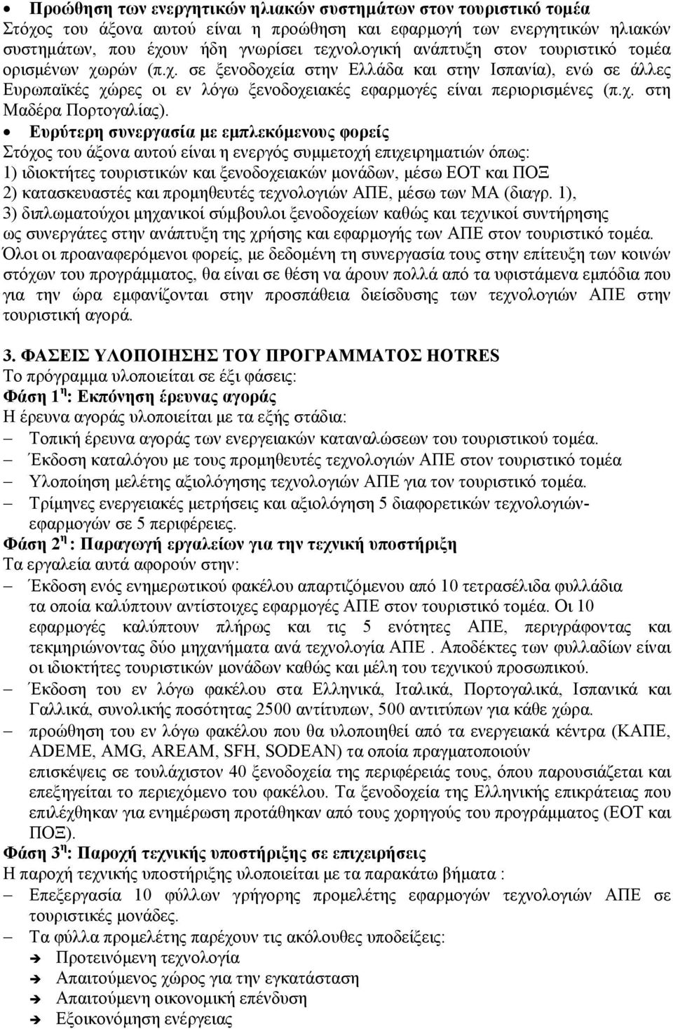 Ευρύτερη συνεργασία µε εµπλεκόµενους φορείς Στόχος του άξονα αυτού είναι η ενεργός συµµετοχή επιχειρηµατιών όπως: 1) ιδιοκτήτες τουριστικών και ξενοδοχειακών µονάδων, µέσω ΕΟΤ και ΠΟΞ 2)