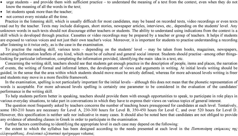 Practice in the listening skill, which is usually difficult for most candidates, may be based on recorded texts, video recordings or even texts read out by the teacher.