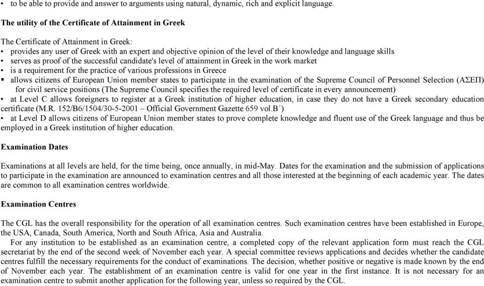 language skills serves as proof of the successful candidate's level of attainment in Greek in the work market is a requirement for the practice of various professions in Greece allows citizens of