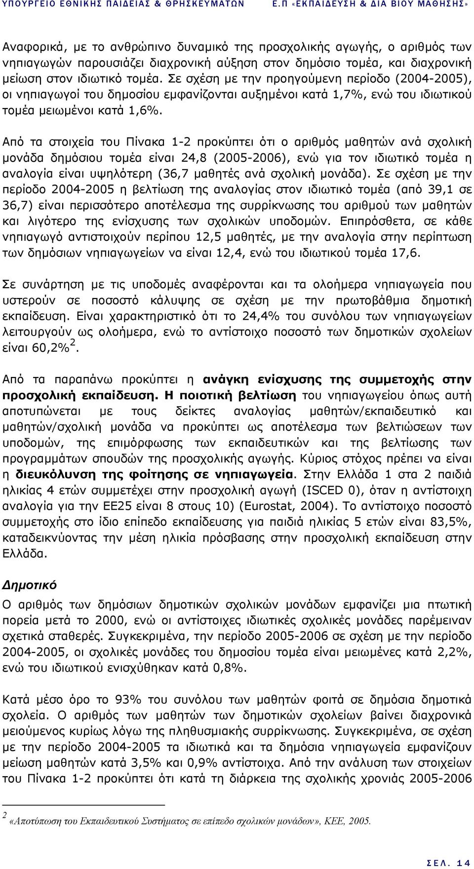 Από τα στοιχεία του Πίνακα 1-2 προκύπτει ότι ο αριθµός µαθητών ανά σχολική µονάδα δηµόσιου τοµέα είναι 24,8 (2005-2006), ενώ για τον ιδιωτικό τοµέα η αναλογία είναι υψηλότερη (36,7 µαθητές ανά