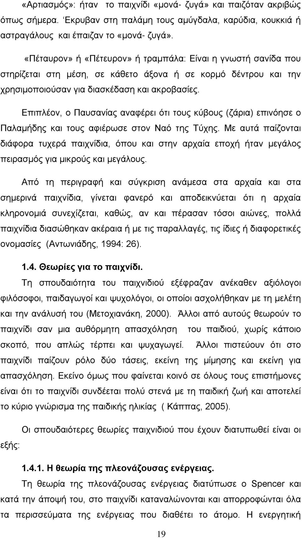 Επιπλέον, ο Παυσανίας αναφέρει ότι τους κύβους (ζάρια) επινόησε ο Παλαμήδης και τους αφιέρωσε στον Ναό της Τύχης.