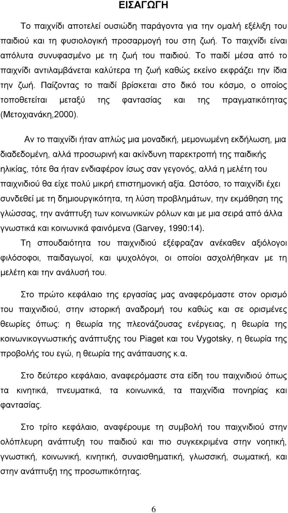 Παίζοντας το παιδί βρίσκεται στο δικό του κόσμο, ο οποίος τοποθετείται μεταξύ της φαντασίας και της πραγματικότητας (Μετοχιανάκη,2000).