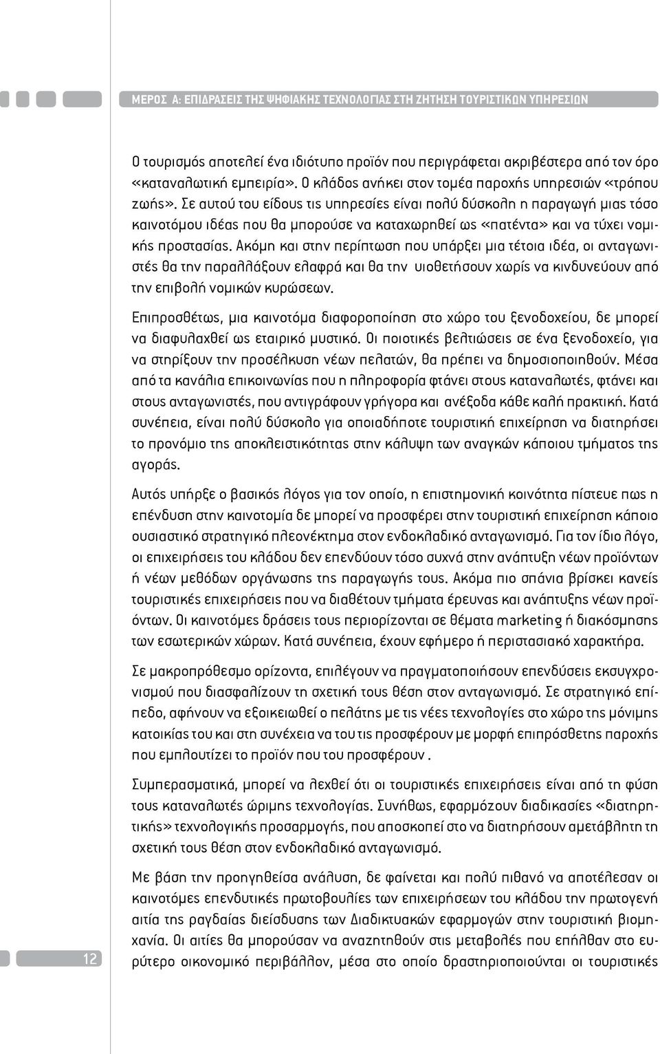 Σε αυτού του είδους τις υπηρεσίες είναι πολύ δύσκολη η παραγωγή μιας τόσο καινοτόμου ιδέας που θα μπορούσε να καταχωρηθεί ως «πατέντα» και να τύχει νομικής προστασίας.