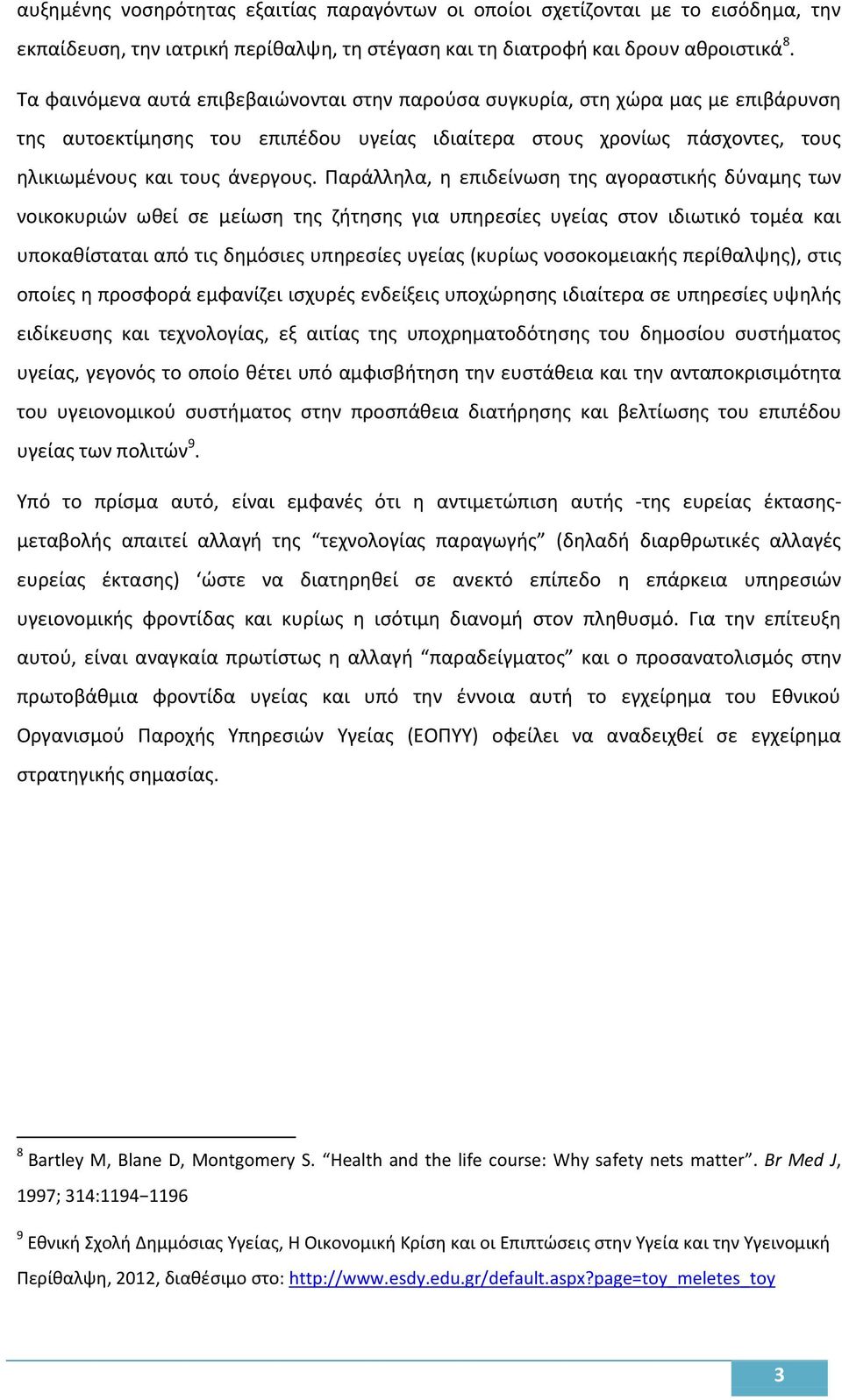 Παράλληλα, η επιδείνωση της αγοραστικής δύναμης των νοικοκυριών ωθεί σε μείωση της ζήτησης για υπηρεσίες υγείας στον ιδιωτικό τομέα και υποκαθίσταται από τις δημόσιες υπηρεσίες υγείας (κυρίως