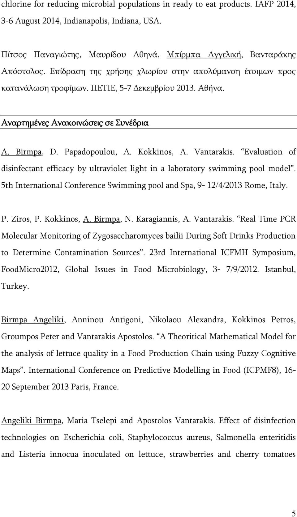 Vantarakis. Evaluation of disinfectant efficacy by ultraviolet light in a laboratory swimming pool model. 5th International Conference Swimming pool and Spa, 9-12/4/2013 Rome, Italy. P. Ziros, P.