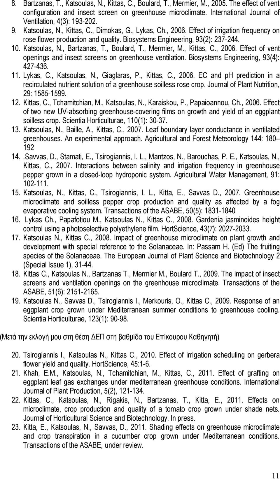 Biosystems Engineering, 93(2): 237-244. 10. Katsoulas, N., Bartzanas, T., Boulard, T., Mermier, M., Kittas, C., 2006. Effect of vent openings and insect screens on greenhouse ventilation.