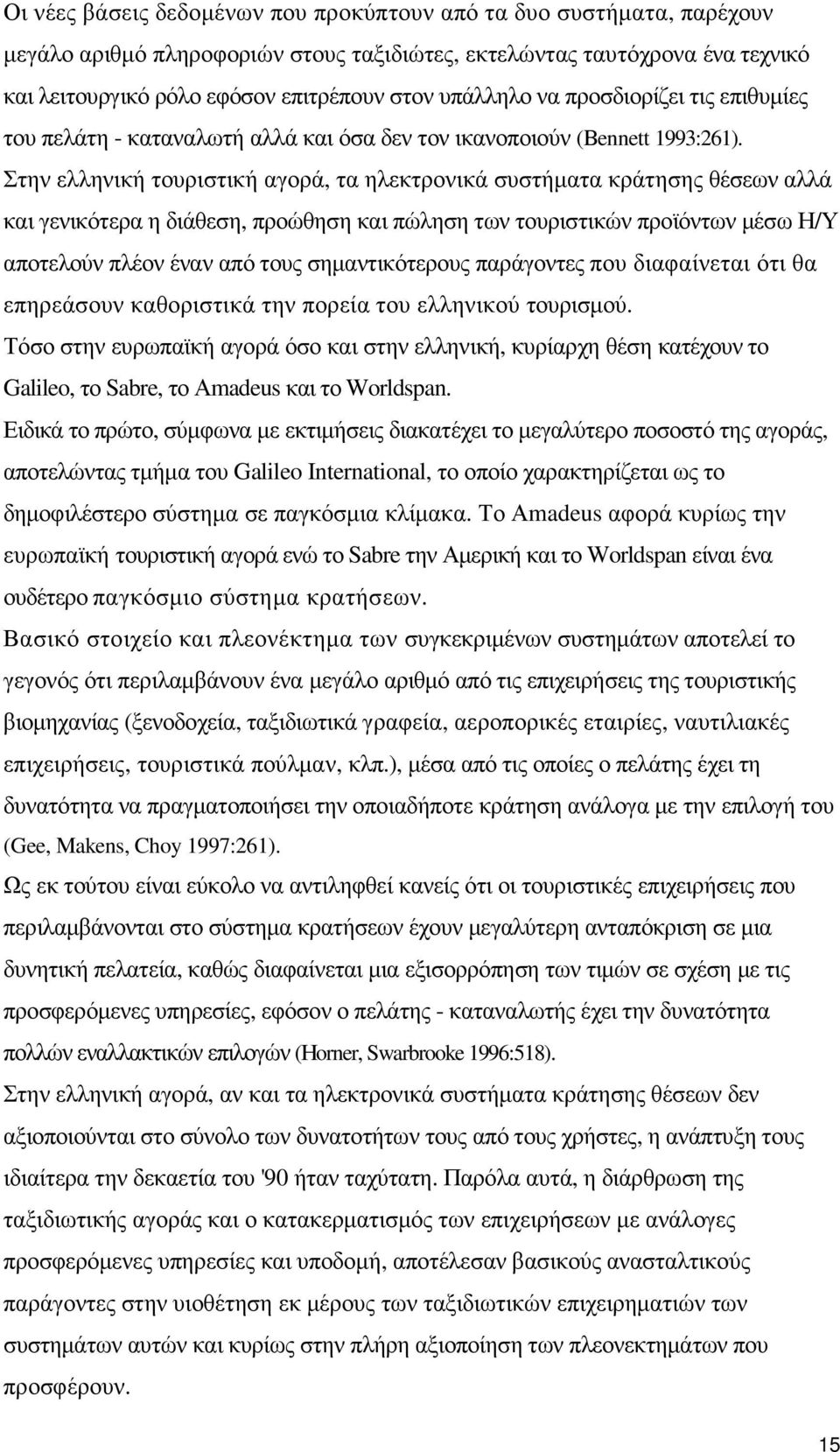 Στην ελληνική τουριστική αγορά, τα ηλεκτρονικά συστήµατα κράτησης θέσεων αλλά και γενικότερα η διάθεση, προώθηση και πώληση των τουριστικών προϊόντων µέσω Η/Υ αποτελούν πλέον έναν από τους