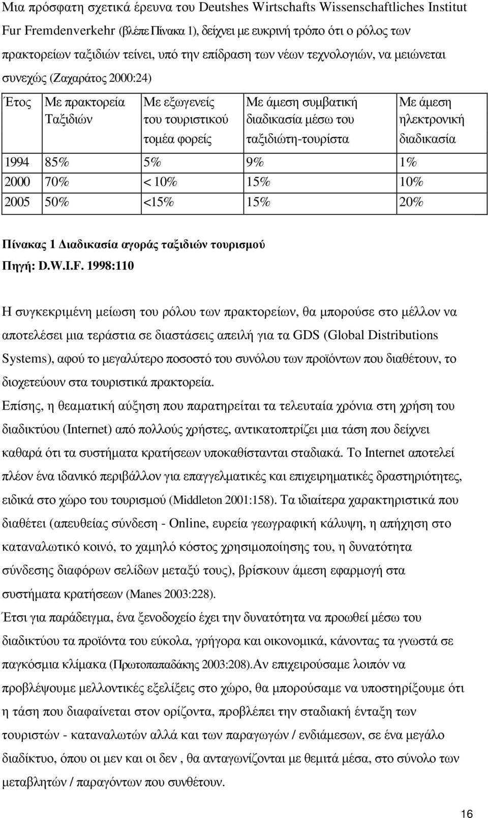 φορείς ταξιδιώτη-τουρίστα διαδικασία 1994 85% 5% 9% 1% 2000 70% < 10% 15% 10% 2005 50% <15% 15% 20% Πίνακας 1 ιαδικασία αγοράς ταξιδιών τουρισµού Πηγή: D.W.I.F.