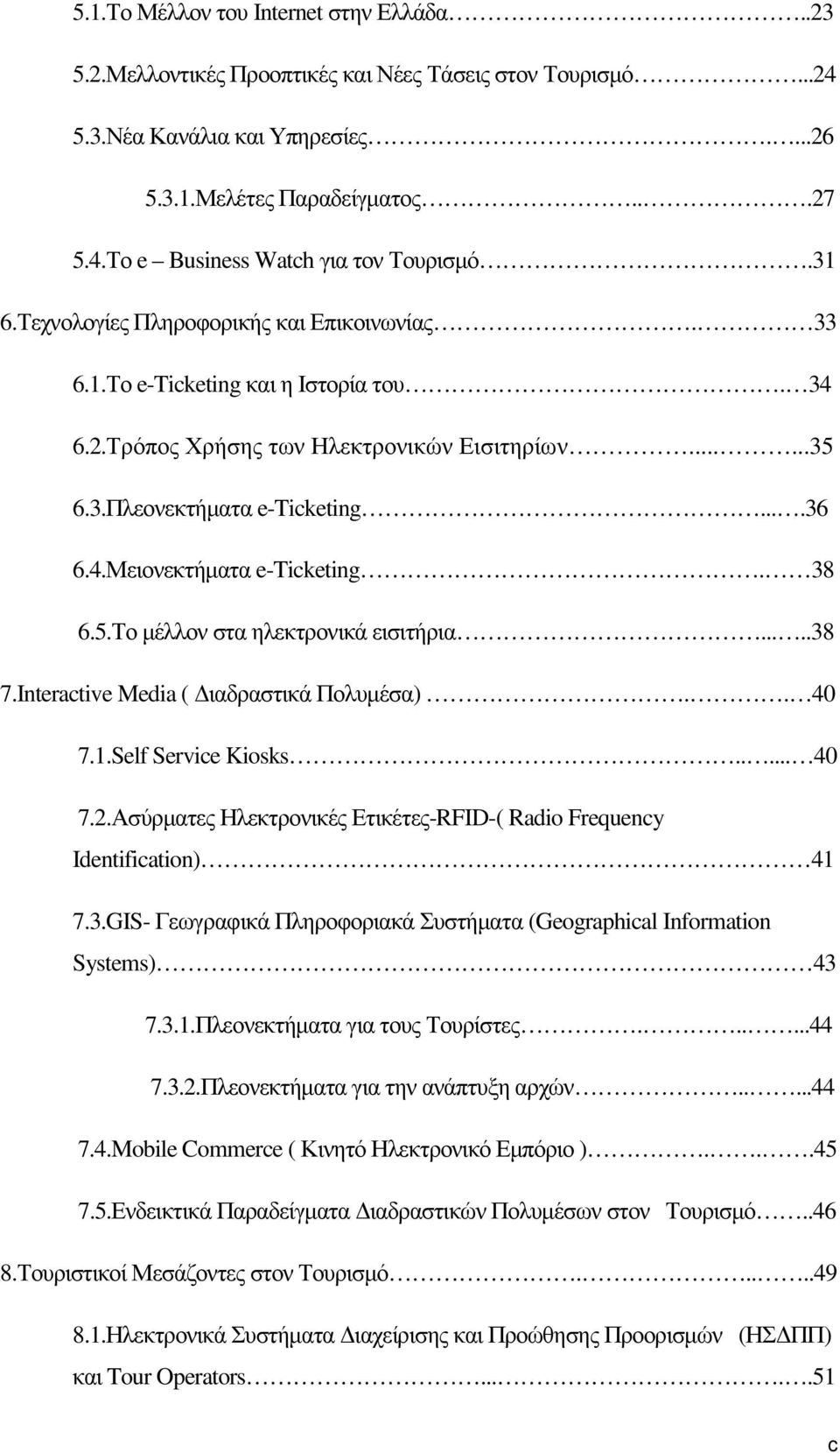 38 6.5.Το µέλλον στα ηλεκτρονικά εισιτήρια.....38 7.Interactive Media ( ιαδραστικά Πολυµέσα).. 40 7.1.Self Service Kiosks..... 40 7.2.