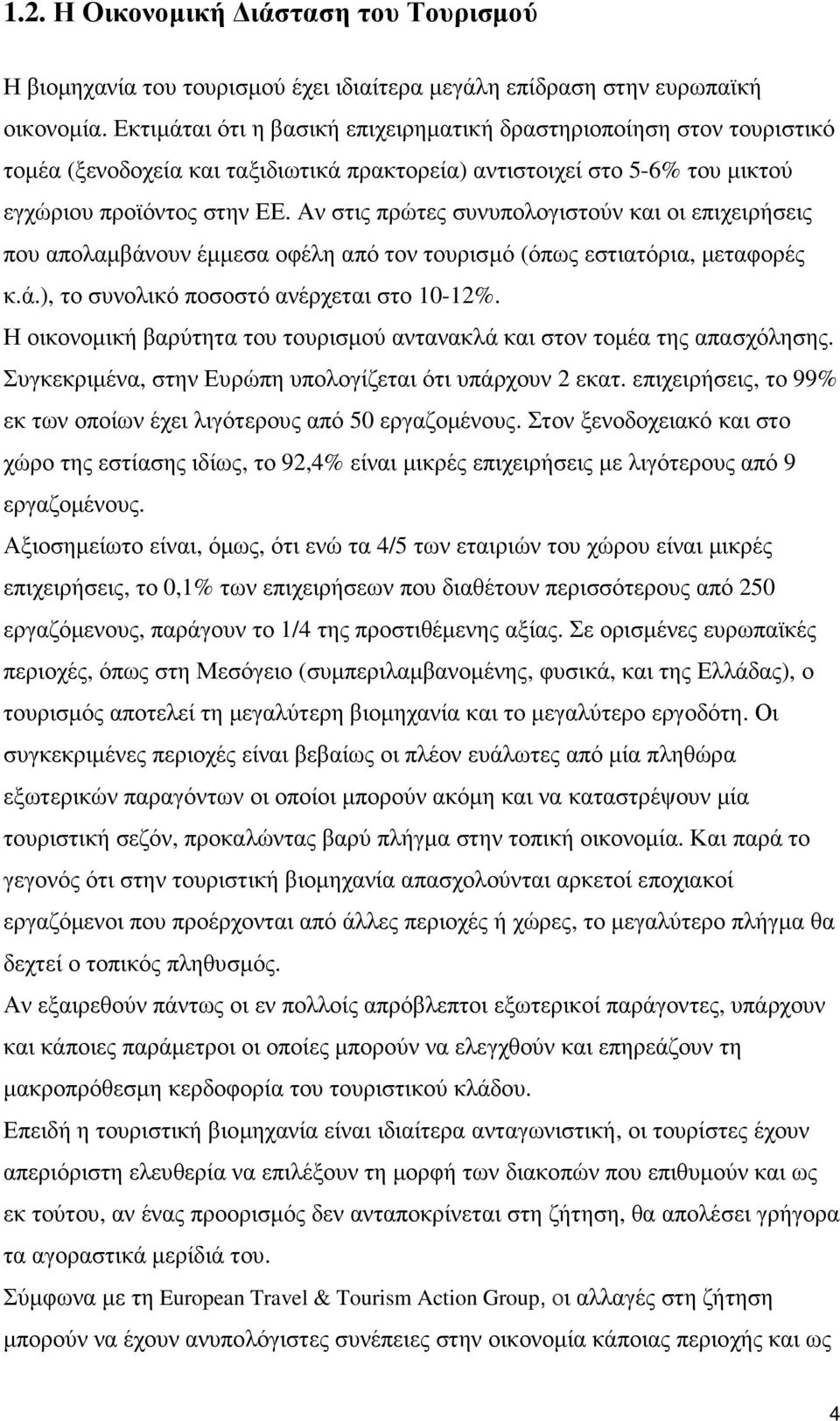 Αν στις πρώτες συνυπολογιστούν και οι επιχειρήσεις που απολαµβάνουν έµµεσα οφέλη από τον τουρισµό (όπως εστιατόρια, µεταφορές κ.ά.), το συνολικό ποσοστό ανέρχεται στο 10-12%.