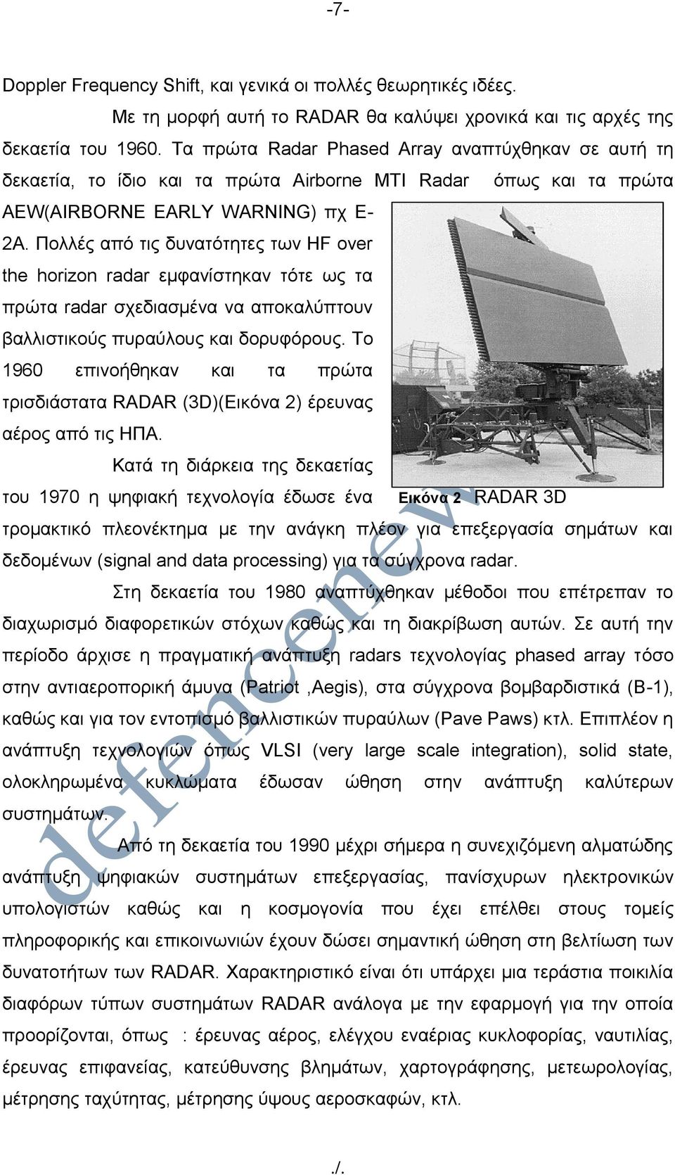 Πολλές από τις δυνατότητες των HF over the horizon radar εμφανίστηκαν τότε ως τα πρώτα radar σχεδιασμένα να αποκαλύπτουν βαλλιστικούς πυραύλους και δορυφόρους.