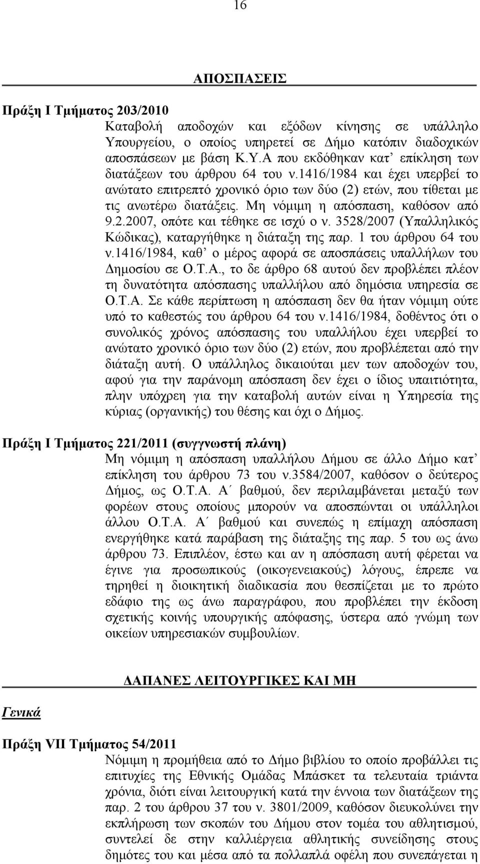 3528/2007 (Υπαλληλικός Κώδικας), καταργήθηκε η διάταξη της παρ. 1 του άρθρου 64 του ν.1416/1984, καθ ο μέρος αφορά σε αποσπάσεις υπαλλήλων του Δημοσίου σε Ο.Τ.Α.