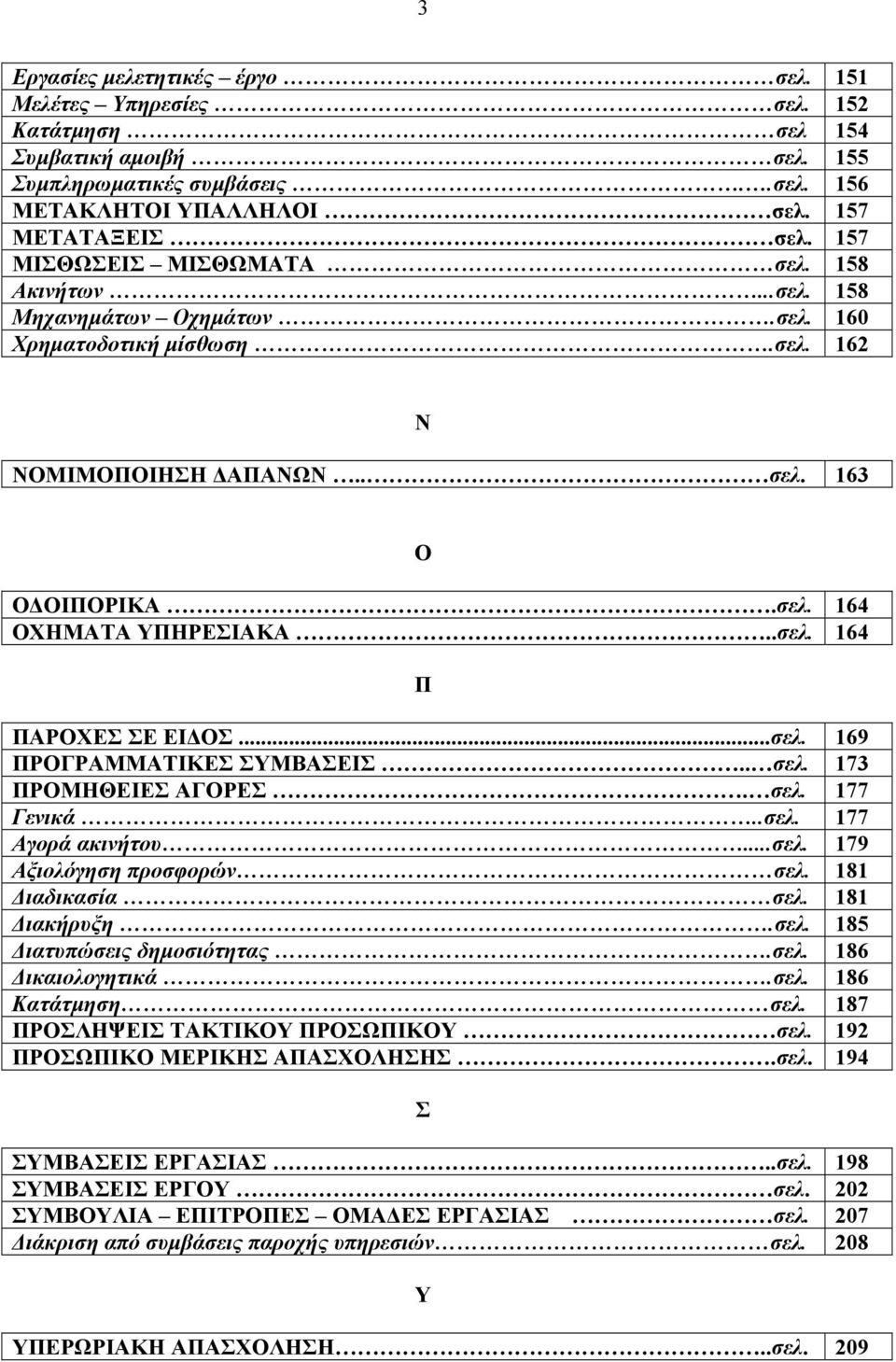 ..σελ. 169 ΠΡΟΓΡΑΜΜΑΤΙΚΕΣ ΣΥΜΒΑΣΕΙΣ.. σελ. 173 ΠΡΟΜΗΘΕΙΕΣ ΑΓΟΡΕΣ. σελ. 177 Γενικά..σελ. 177 Αγορά ακινήτου...σελ. 179 Αξιολόγηση προσφορών σελ. 181 Διαδικασία σελ. 181 Διακήρυξη.σελ. 185 Διατυπώσεις δημοσιότητας.