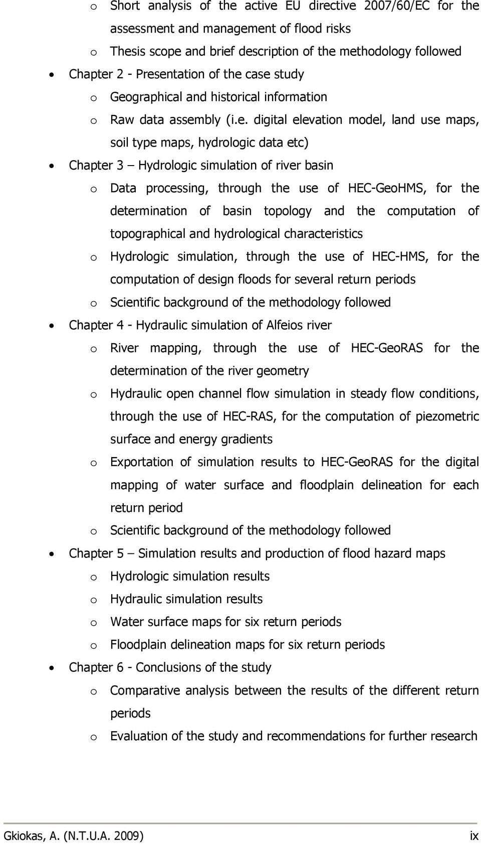 river basin o Data processing, through the use of HEC-GeoHMS, for the determination of basin topology and the computation of topographical and hydrological characteristics o Hydrologic simulation,