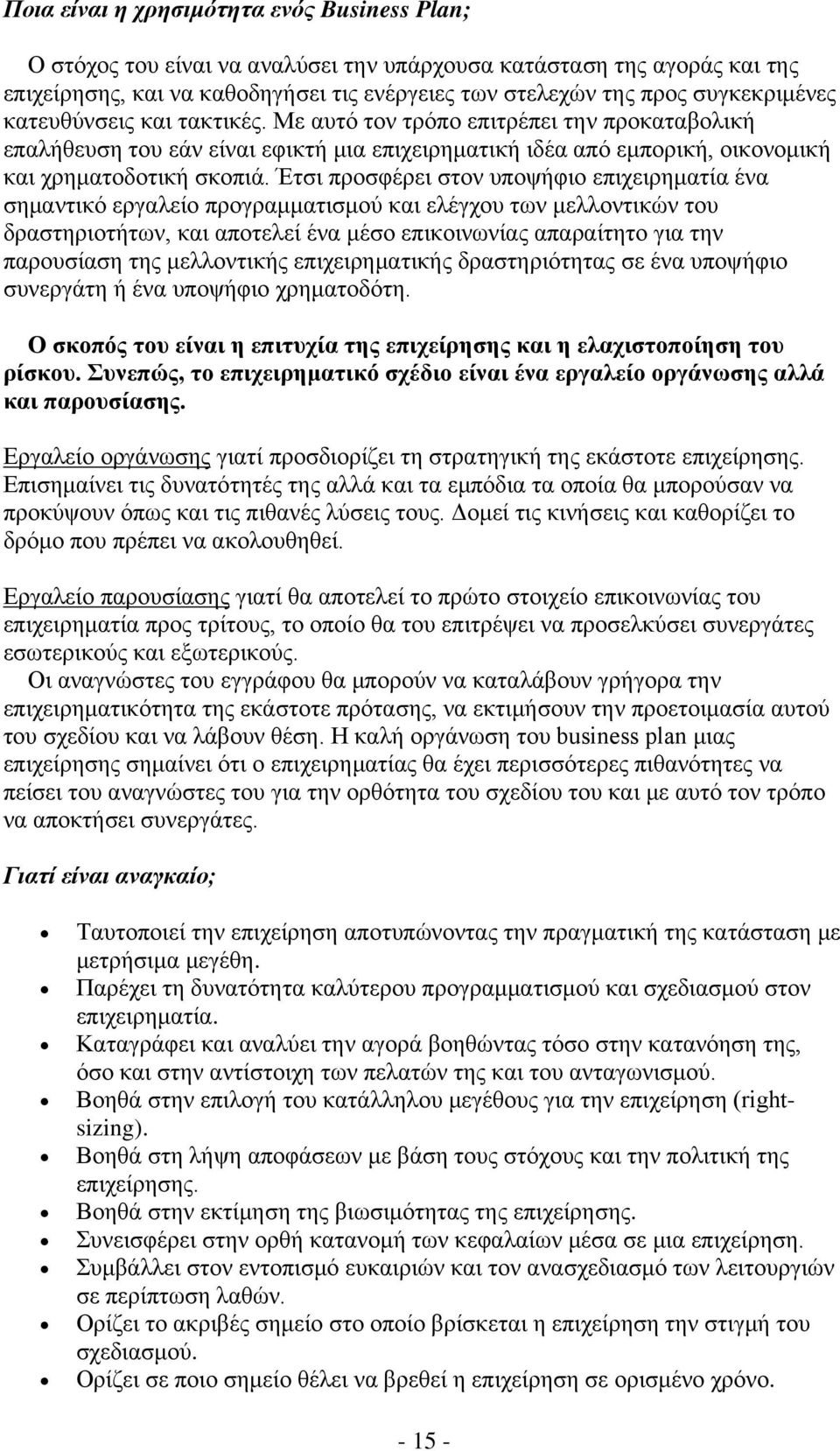 Έτσι προσφέρει στον υποψήφιο επιχειρηματία ένα σημαντικό εργαλείο προγραμματισμού και ελέγχου των μελλοντικών του δραστηριοτήτων, και αποτελεί ένα μέσο επικοινωνίας απαραίτητο για την παρουσίαση της