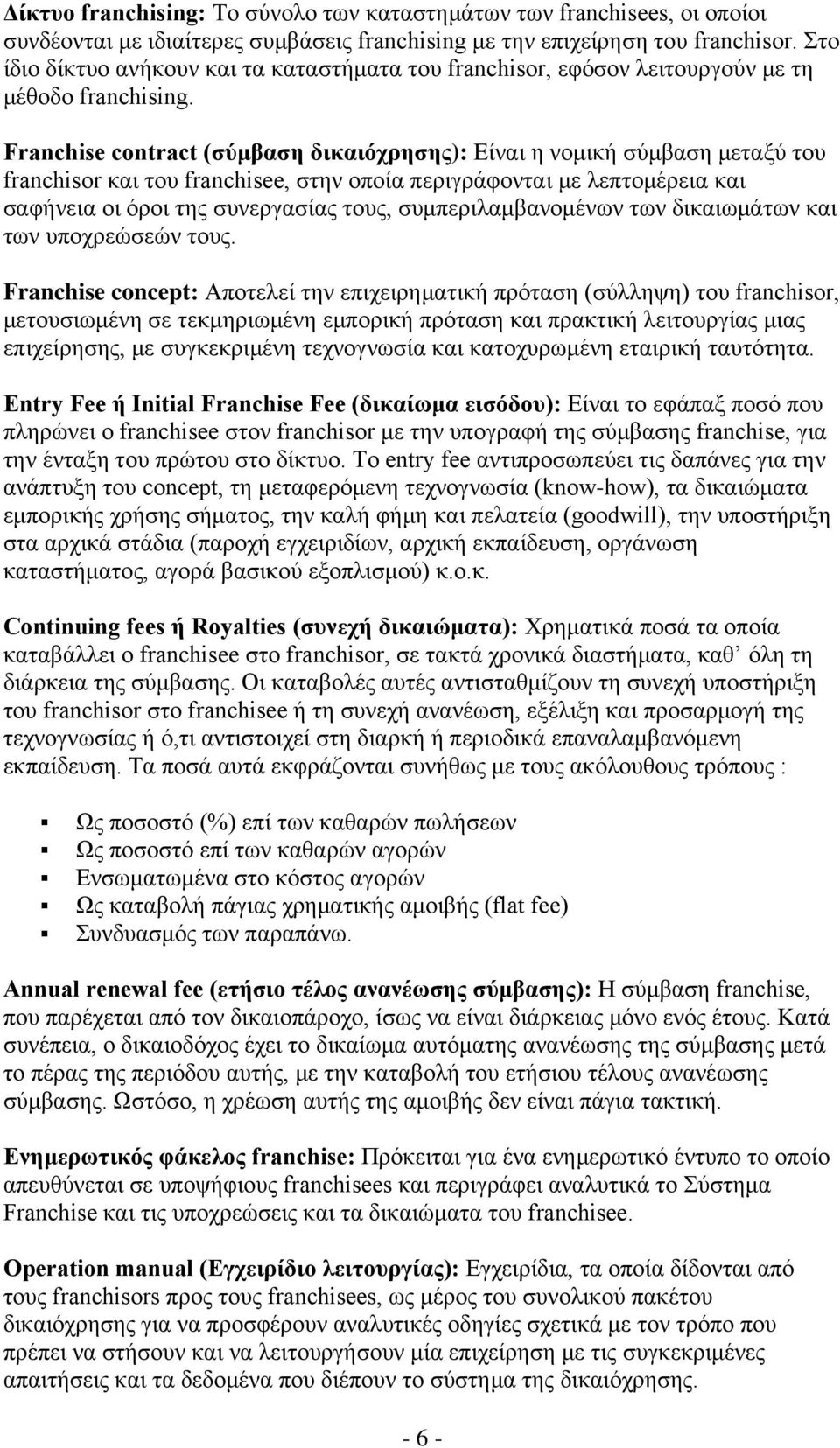 Franchise contract (σύμβαση δικαιόχρησης): Είναι η νομική σύμβαση μεταξύ του franchisor και του franchisee, στην οποία περιγράφονται με λεπτομέρεια και σαφήνεια οι όροι της συνεργασίας τους,