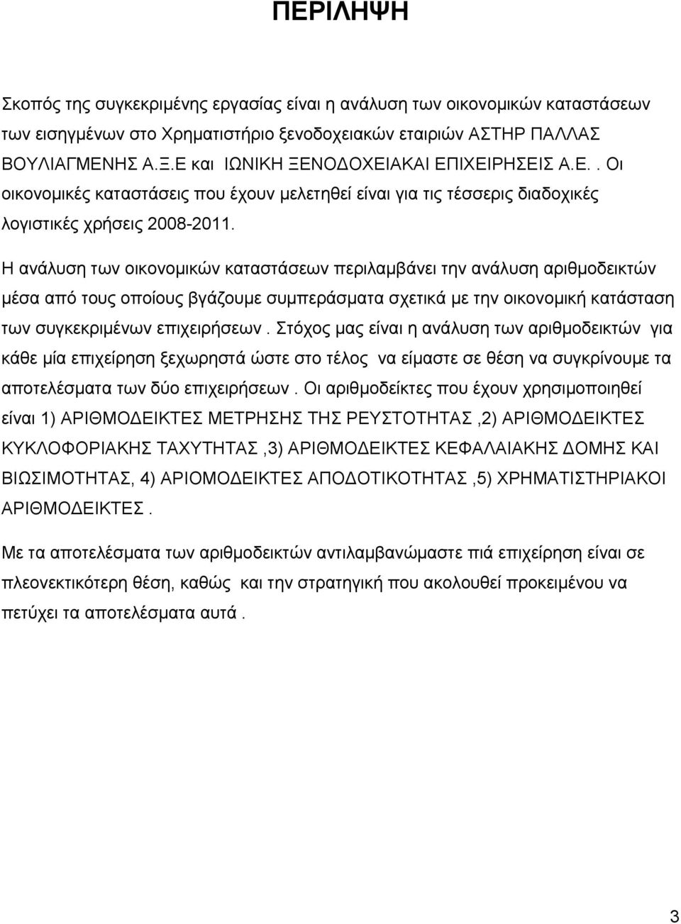 Η ανάλυση των οικονομικών καταστάσεων περιλαμβάνει την ανάλυση αριθμοδεικτών μέσα από τους οποίους βγάζουμε συμπεράσματα σχετικά με την οικονομική κατάσταση των συγκεκριμένων επιχειρήσεων.