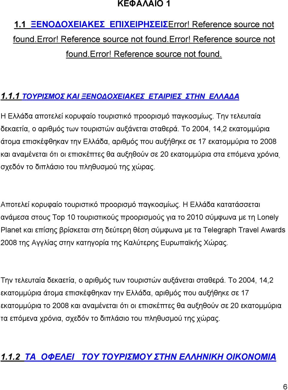 Το 2004, 14,2 εκατομμύρια άτομα επισκέφθηκαν την Ελλάδα, αριθμός που αυξήθηκε σε 17 εκατομμύρια το 2008 και αναμένεται ότι οι επισκέπτες θα αυξηθούν σε 20 εκατομμύρια στα επόμενα χρόνια, σχεδόν το