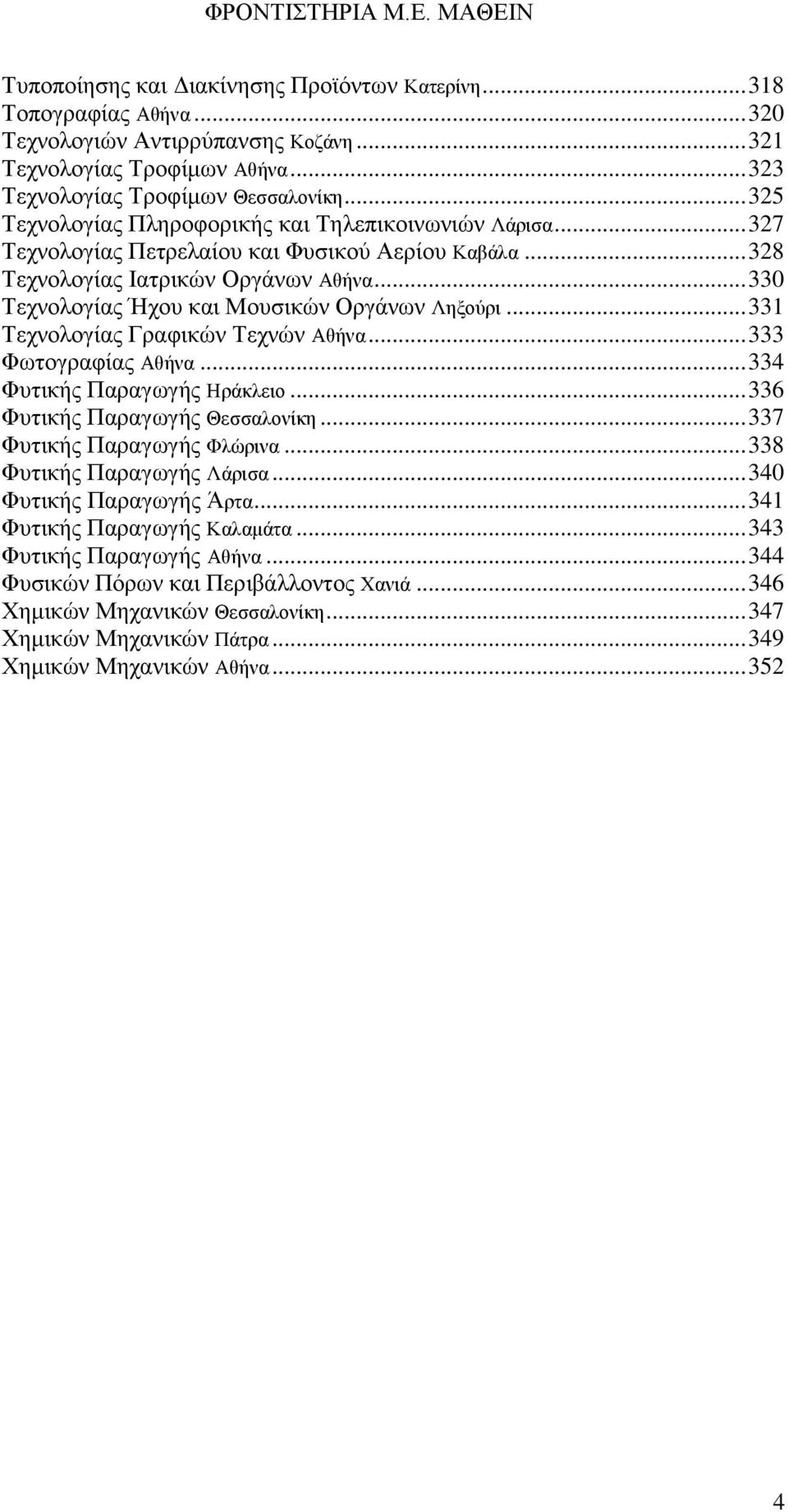 .. 330 Τεχνολογίας Ήχου και Μουσικών Οργάνων Ληξούρι... 331 Τεχνολογίας Γραφικών Τεχνών Αθήνα... 333 Φωτογραφίας Αθήνα... 334 Φυτικής Παραγωγής Ηράκλειο... 336 Φυτικής Παραγωγής Θεσσαλονίκη.