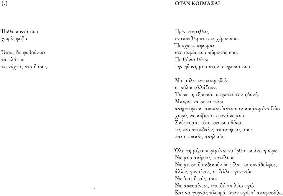 Μπορώ να σε κοιτάω ανήμπορο κι ανυποψίαστο σαν κοιμισμένο ζώο χωρίς να κόβεται η ανάσα μου. Σκέφτομαι τότε και σου δίνω τις πιο σπουδαίες απαντήσεις μου και σε νικώ, ανηλεώς.