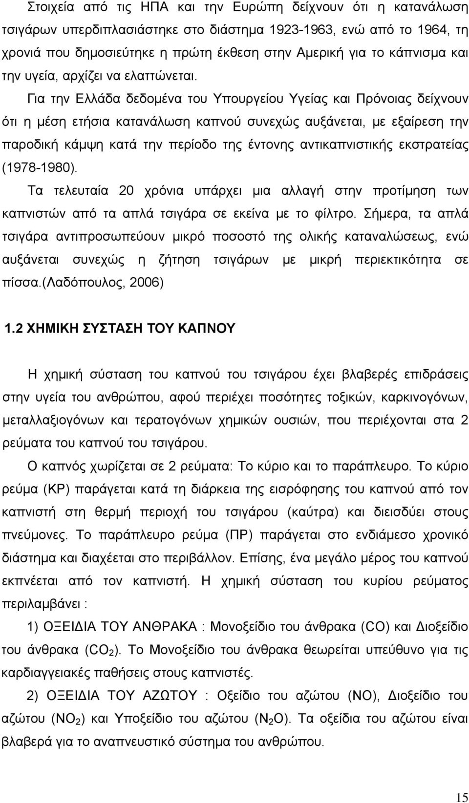 Για την Ελλάδα δεδομένα του Υπουργείου Υγείας και Πρόνοιας δείχνουν ότι η μέση ετήσια κατανάλωση καπνού συνεχώς αυξάνεται, με εξαίρεση την παροδική κάμψη κατά την περίοδο της έντονης αντικαπνιστικής