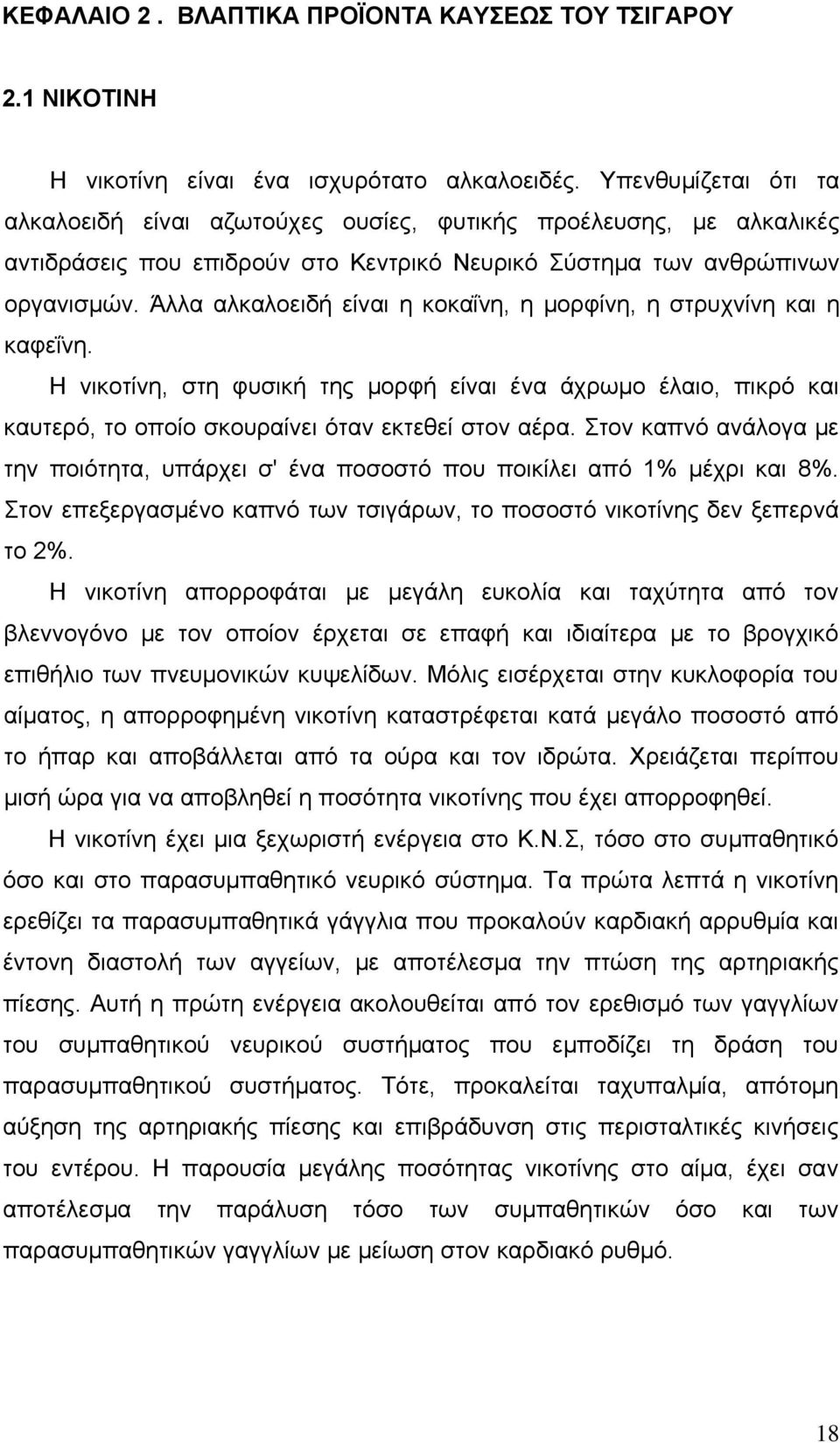 Άλλα αλκαλοειδή είναι η κοκαΐνη, η μορφίνη, η στρυχνίνη και η καφεΐνη. Η νικοτίνη, στη φυσική της μορφή είναι ένα άχρωμο έλαιο, πικρό και καυτερό, το οποίο σκουραίνει όταν εκτεθεί στον αέρα.