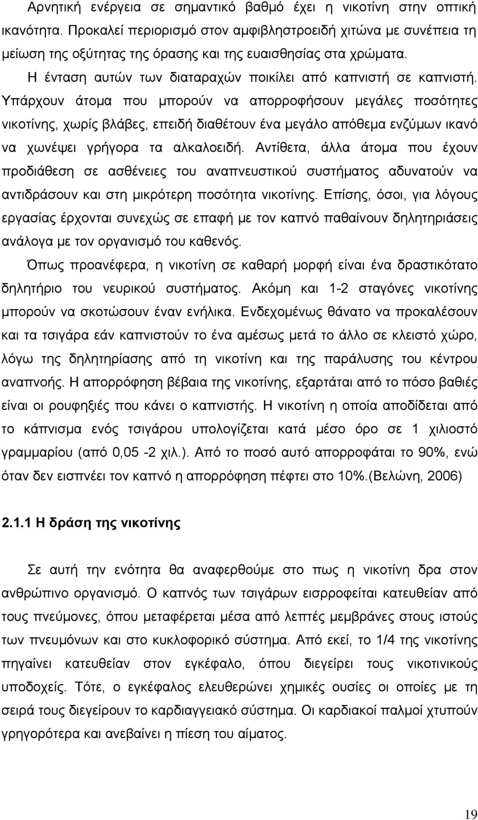 Υπάρχουν άτομα που μπορούν να απορροφήσουν μεγάλες ποσότητες νικοτίνης, χωρίς βλάβες, επειδή διαθέτουν ένα μεγάλο απόθεμα ενζύμων ικανό να χωνέψει γρήγορα τα αλκαλοειδή.