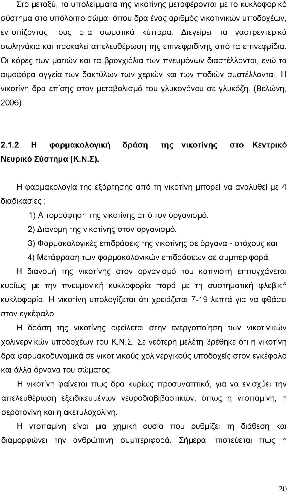 Οι κόρες των ματιών και τα βρογχιόλια των πνευμόνων διαστέλλονται, ενώ τα αιμοφόρα αγγεία των δακτύλων των χεριών και των ποδιών συστέλλονται.