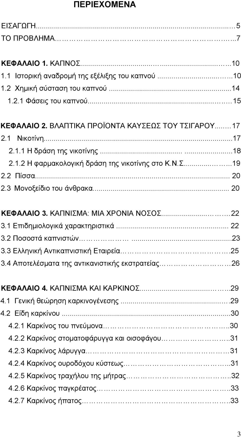 3 Μονοξείδιο του άνθρακα... 20 ΚΕΦΑΛΑΙΟ 3. ΚΑΠΝΙΣΜΑ: ΜΙΑ ΧΡΟΝΙΑ ΝΟΣΟΣ.... 22 3.1 Επιδημιολογικά χαρακτηριστικά... 22 3.2 Ποσοστά καπνιστών...23 3.3 Ελληνική Αντικαπνιστική Εταιρεία.25 3.