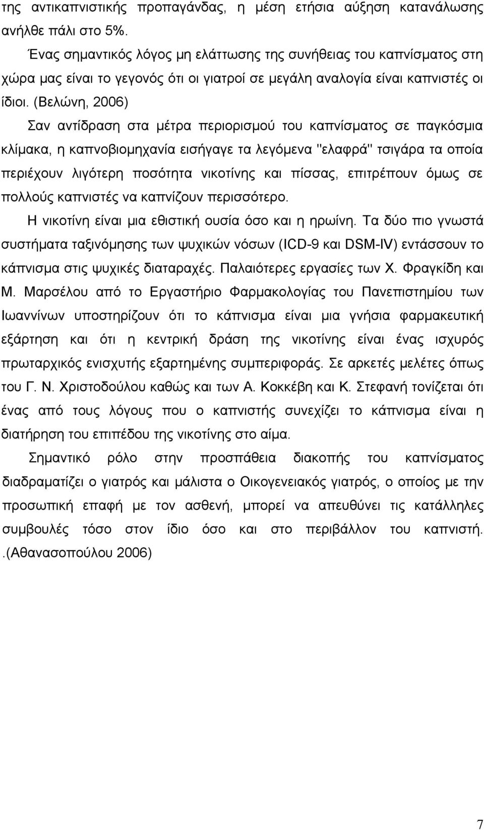 (Βελώνη, 2006) Σαν αντίδραση στα μέτρα περιορισμού του καπνίσματος σε παγκόσμια κλίμακα, η καπνοβιομηχανία εισήγαγε τα λεγόμενα "ελαφρά" τσιγάρα τα οποία περιέχουν λιγότερη ποσότητα νικοτίνης και