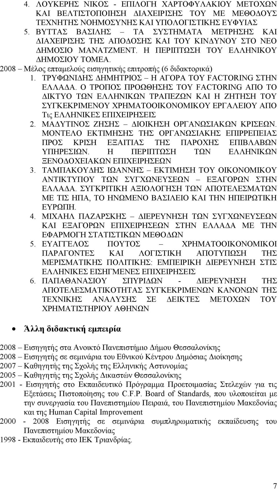 2008 Μέλος επταμελούς εισηγητικής επιτροπής (6 διδακτορικά) 1. ΤΡΥΦΩΝΙΔΗΣ ΔΗΜΗΤΡΙΟΣ Η ΑΓΟΡΑ ΤΟΥ FACTORING ΣΤΗΝ ΕΛΛΑΔΑ.