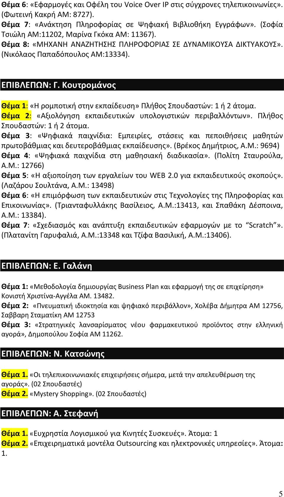 Κουτρομάνος Θέμα 1: «Η ρομποτική στην εκπαίδευση» Πλήθος Σπουδαστών: 1 ή 2 άτομα. Θέμα 2: «Αξιολόγηση εκπαιδευτικών υπολογιστικών περιβαλλόντων». Πλήθος Σπουδαστών: 1 ή 2 άτομα. Θέμα 3: «Ψηφιακά παιχνίδια: Εμπειρίες, στάσεις και πεποιθήσεις μαθητών πρωτοβάθμιας και δευτεροβάθμιας εκπαίδευσης».