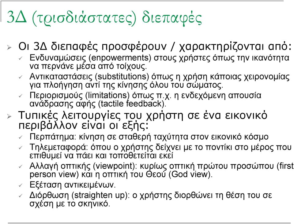 Τυπικές λειτουργίες του χρήστη σε ένα εικονικό περιβάλλον είναι οι εξής: Περπάτημα: κίνηση σε σταθερή ταχύτητα στον εικονικό κόσμο Τηλεμεταφορά: όπου ο χρήστης δείχνει δί με το ποντίκι στο μέρος που