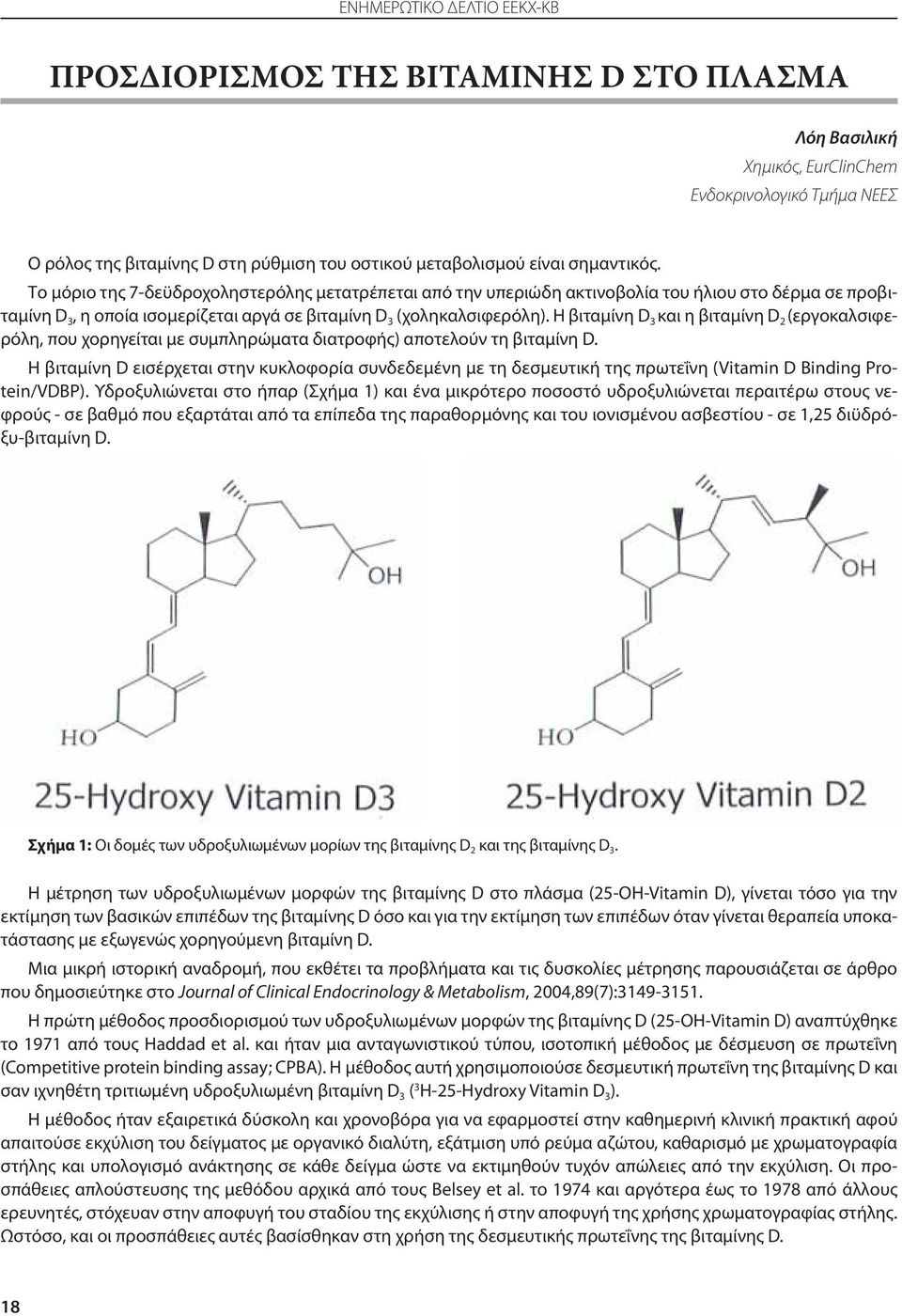 Η βιταμίνη D 3 και η βιταμίνη D 2 (εργοκαλσιφερόλη, που χορηγείται με συμπληρώματα διατροφής) αποτελούν τη βιταμίνη D.