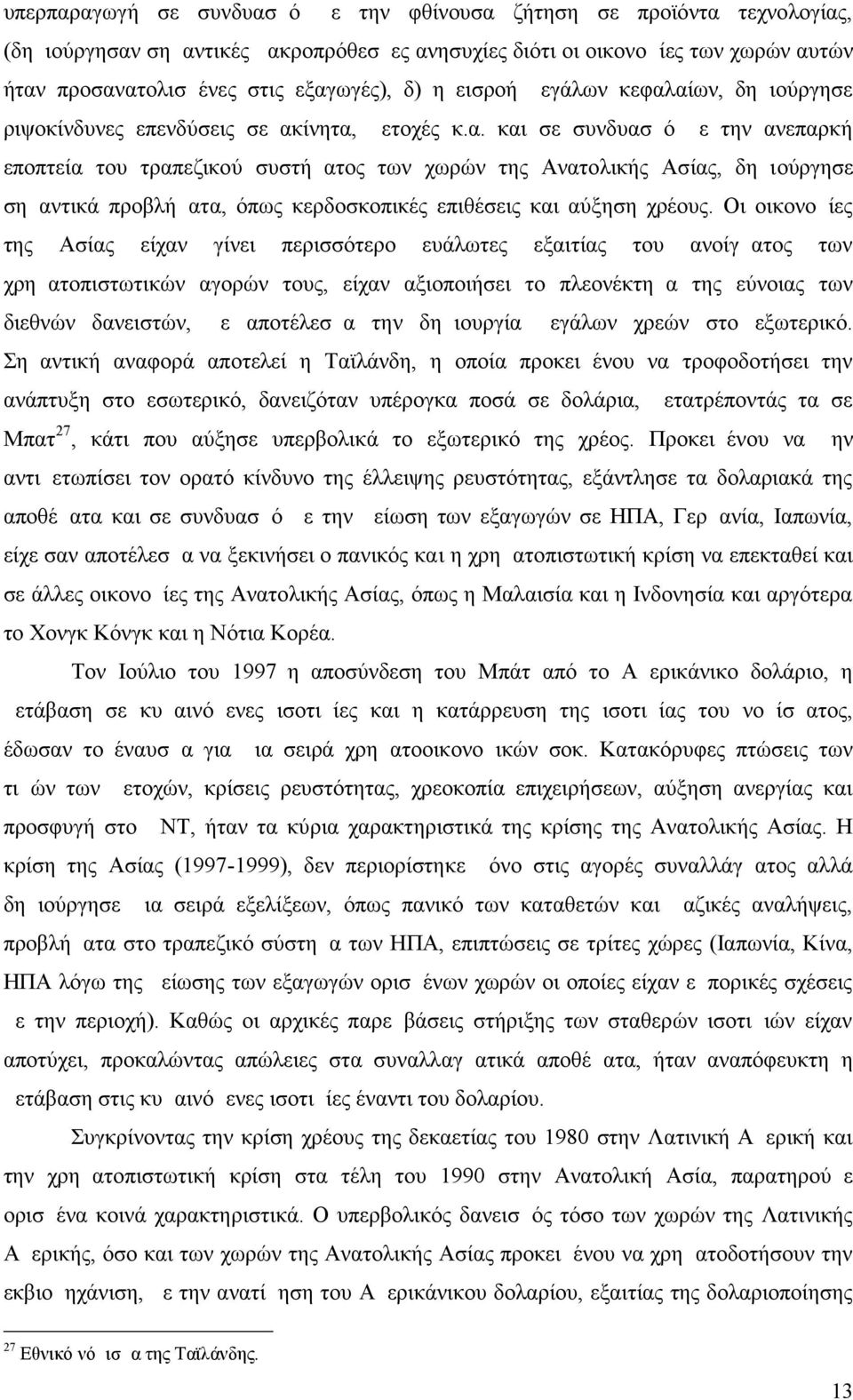 αίων, δημιούργησε ριψοκίνδυνες επενδύσεις σε ακίνητα, μετοχές κ.α. και σε συνδυασμό με την ανεπαρκή εποπτεία του τραπεζικού συστήματος των χωρών της Ανατολικής Ασίας, δημιούργησε σημαντικά προβλήματα, όπως κερδοσκοπικές επιθέσεις και αύξηση χρέους.