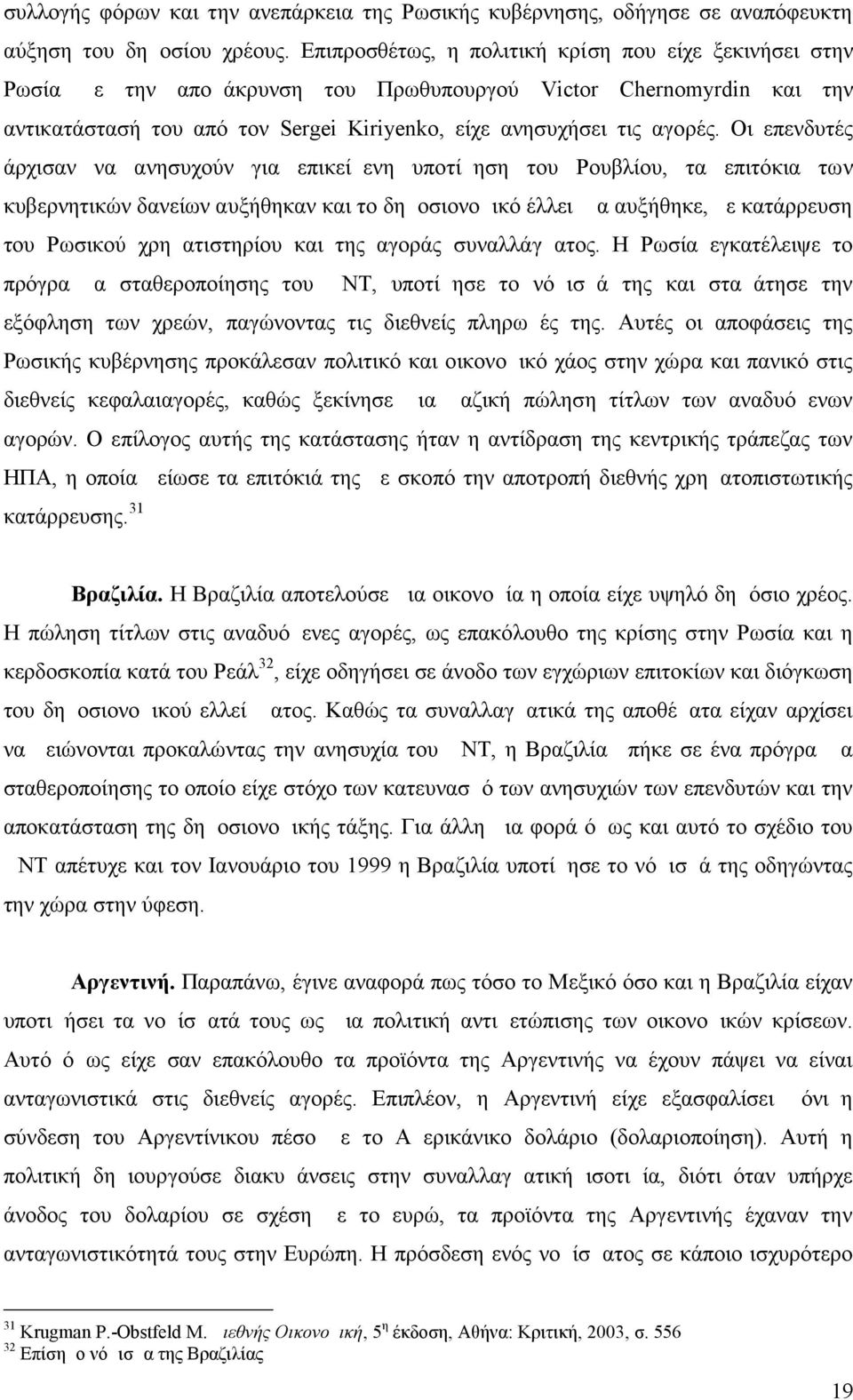 Οι επενδυτές άρχισαν να ανησυχούν για επικείμενη υποτίμηση του Ρουβλίου, τα επιτόκια των κυβερνητικών δανείων αυξήθηκαν και το δημοσιονομικό έλλειμμα αυξήθηκε, με κατάρρευση του Ρωσικού