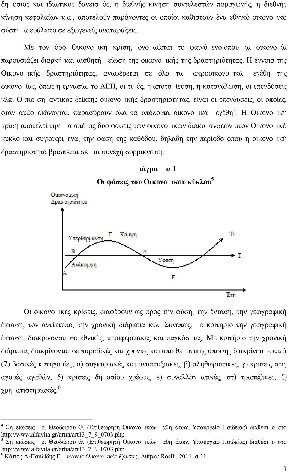 Η έννοια της Οικονομικής δραστηριότητας, αναφέρεται σε όλα τα μακροοικονομικά μεγέθη της οικονομίας, όπως η εργασία, το ΑΕΠ, οι τιμές, η αποταμίευση, η κατανάλωση, οι επενδύσεις κλπ.