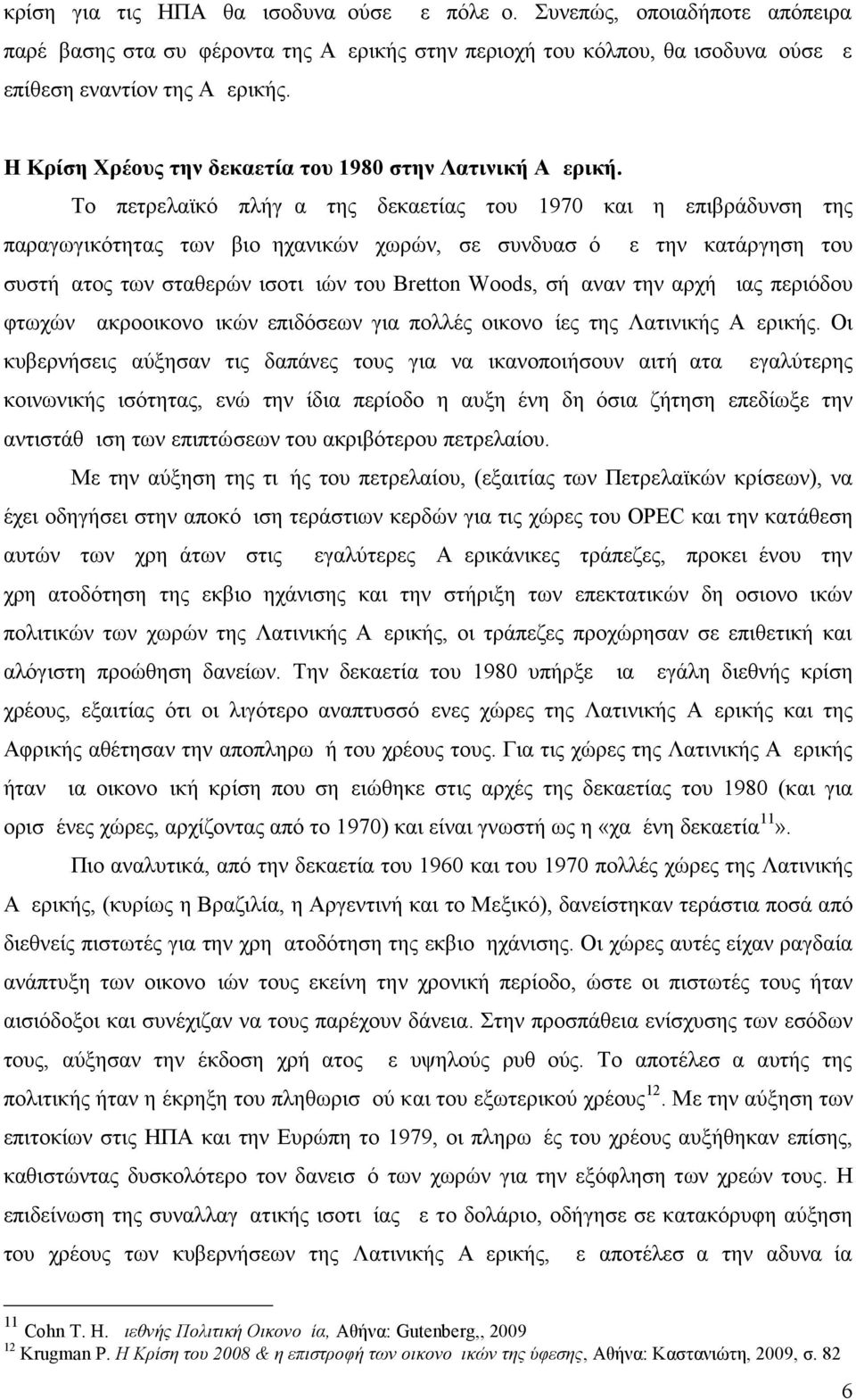 Το πετρελαϊκό πλήγμα της δεκαετίας του 1970 και η επιβράδυνση της παραγωγικότητας των βιομηχανικών χωρών, σε συνδυασμό με την κατάργηση του συστήματος των σταθερών ισοτιμιών του Bretton Woods,