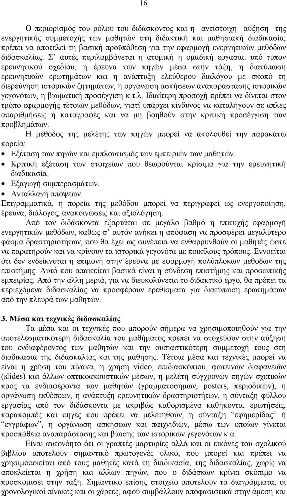 υπό τύπον ερευνητικού σχεδίου, η έρευνα των πηγών μέσα στην τάξη, η διατύπωση ερευνητικών ερωτημάτων και η ανάπτυξη ελεύθερου διαλόγου με σκοπό τη διερεύνηση ιστορικών ζητημάτων, η οργάνωση ασκήσεων