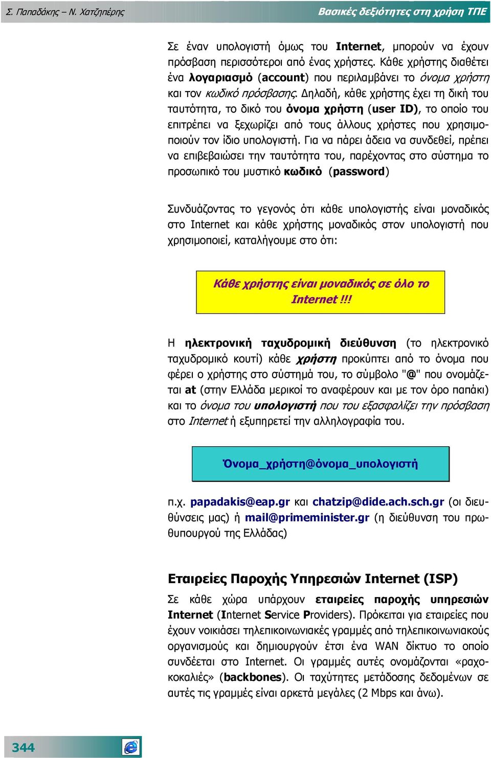 ηλαδή, κάθε χρήστης έχει τη δική του ταυτότητα, το δικό του όνοµα χρήστη (user ID), το οποίο του επιτρέπει να ξεχωρίζει από τους άλλους χρήστες που χρησιµοποιούν τον ίδιο υπολογιστή.